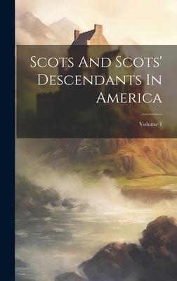 Scots And Scots’ Descendants In America; Volume 1