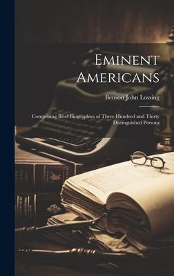 Eminent Americans: Comprising Brief Biographies of Three Hundred and Thirty Distinguished Persons