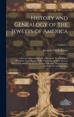 History and Genealogy of the Jewetts of America; a Record of Edward Jewett, of Bradford, West Riding of Yorkshire, England, and of His Two Emigrant So