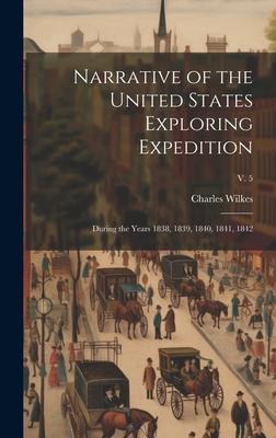 Narrative of the United States Exploring Expedition: During the Years 1838, 1839, 1840, 1841, 1842; v. 5