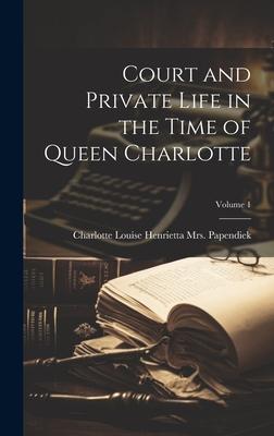 Court and Private Life in the Time of Queen Charlotte; Volume 1