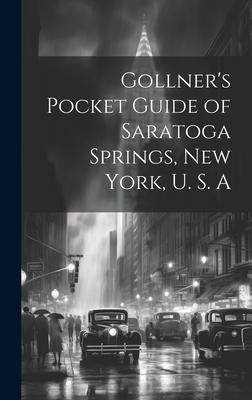 Gollner’s Pocket Guide of Saratoga Springs, New York, U. S. A