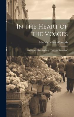 In the Heart of the Vosges: And Other Sketches by a Devious Traveller