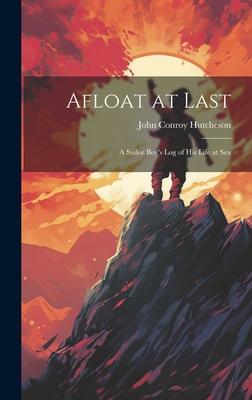 Afloat at Last: A Sailor Boy’s Log of his Life at Sea