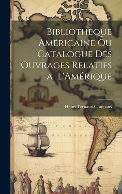 Bibliothèque Américaine ou Catalogue dés Ouvrages Relatifs a L’Amérique