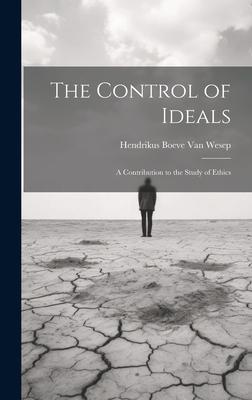 The Control of Ideals: A Contribution to the Study of Ethics