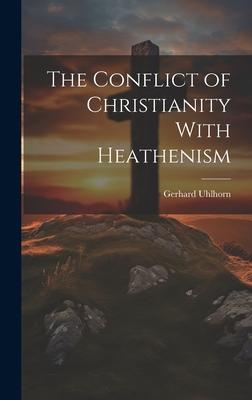 The Conflict of Christianity With Heathenism