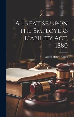 A Treatise Upon the Employers Liability Act, 1880