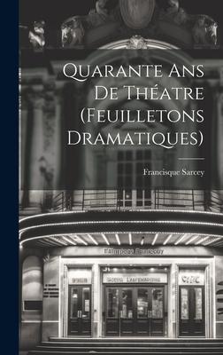 Quarante ans de Théatre (Feuilletons Dramatiques)