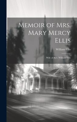 Memoir of Mrs. Mary Mercy Ellis: Wife of Rev. William Ellis