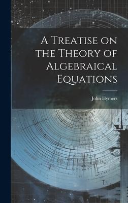 A Treatise on the Theory of Algebraical Equations