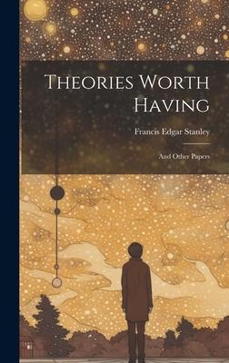 Theories Worth Having: And Other Papers