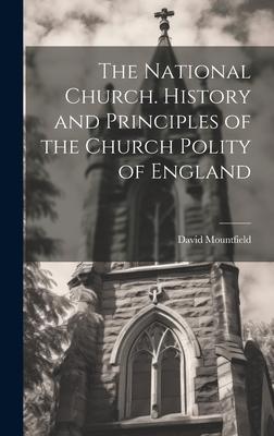 The National Church. History and Principles of the Church Polity of England