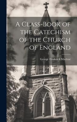 A Class-book of the Catechism of the Church of England