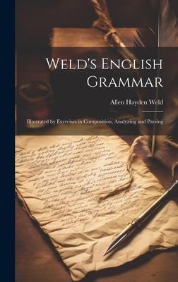 Weld’s English Grammar: Illustrated by Exercises in Composition, Analyzing and Parsing