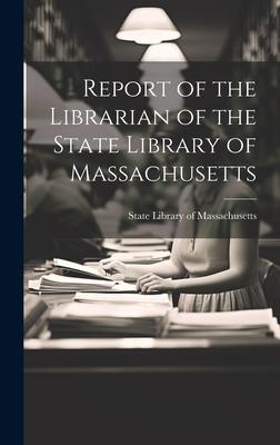 Report of the Librarian of the State Library of Massachusetts