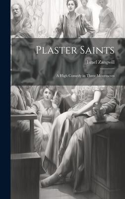 Plaster Saints: A High Comedy in Three Movements