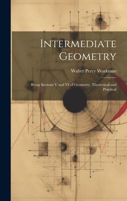 Intermediate Geometry: Being Sections V and VI of Geometry, Theoretical and Practical