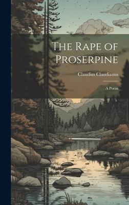 The Rape of Proserpine: A Poem