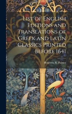 List of English Editions and Translations of Greek and Latin Classics Printed Before 1641