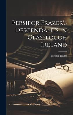 Persifor Frazer’s Descendants In Glasslough Ireland