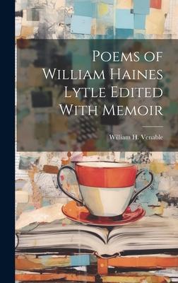 Poems of William Haines Lytle Edited With Memoir