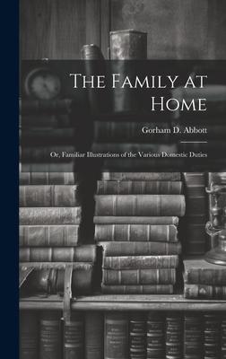 The Family at Home: Or, Familiar Illustrations of the Various Domestic Duties