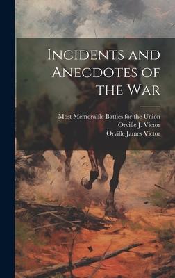 Incidents and Anecdotes of the War