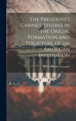 The President’s Cabinet, Studies in the Origin, Formation and Structure of an American Institution