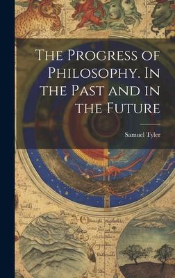 The Progress of Philosophy. In the Past and in the Future