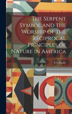 The Serpent Symbol and the Worship of the Reciprocal Principles of Nature in America