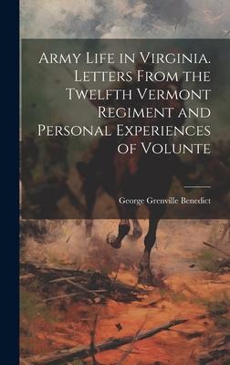 Army Life in Virginia. Letters From the Twelfth Vermont Regiment and Personal Experiences of Volunte