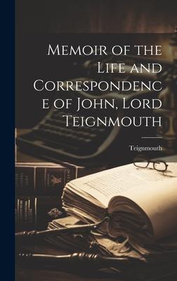 Memoir of the Life and Correspondence of John, Lord Teignmouth