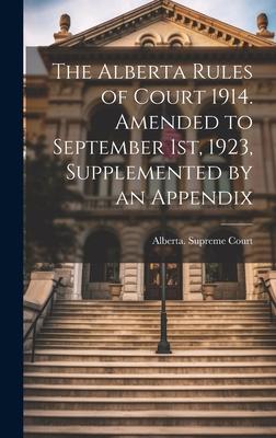 The Alberta Rules of Court 1914. Amended to September 1st, 1923, Supplemented by an Appendix