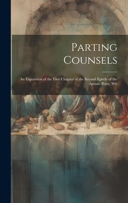 Parting Counsels: An Exposition of the First Chapter of the Second Epistle of the Apostle Peter, Wit