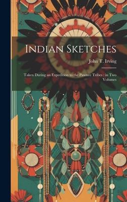 Indian Sketches: Taken During an Expedition to the Pawnee Tribes: in two Volumes