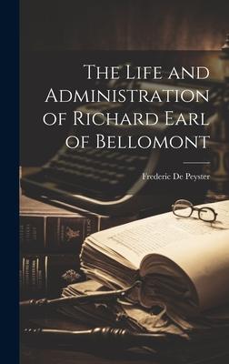 The Life and Administration of Richard Earl of Bellomont