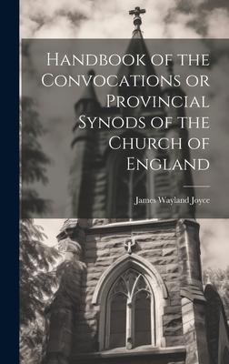 Handbook of the Convocations or Provincial Synods of the Church of England