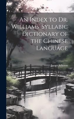 An Index to Dr. Williams’ Syllabic Dictionary of the Chinese Language