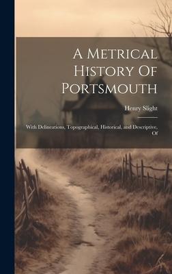 A Metrical History Of Portsmouth; With Delineations, Topographical, Historical, and Descriptive, Of