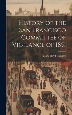 History of the San Francisco Committee of Vigilance of 1851