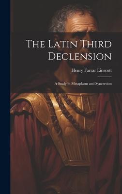 The Latin Third Declension: A Study in Metaplasm and Syncretism