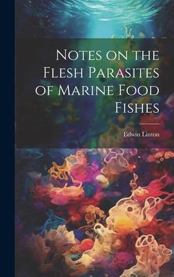 Notes on the Flesh Parasites of Marine Food Fishes