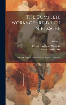 The Complete Works of Friedrich Nietzsche: The First Complete and Authorized English Translation; Volume 7