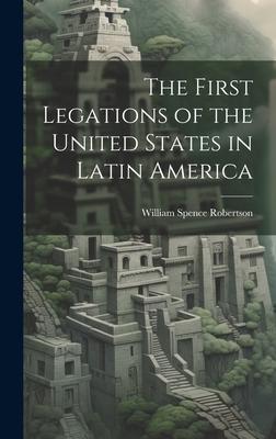 The First Legations of the United States in Latin America