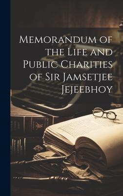 Memorandum of the Life and Public Charities of Sir Jamsetjee Jejeebhoy