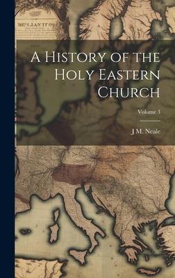 A History of the Holy Eastern Church; Volume 3