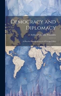 Democracy and Diplomacy; a Plea for Popular Control of Foreign Policy