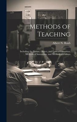 Methods of Teaching: Including the Nature, Object, and Laws of Education, Methods of Instruction, and Methods of Culture