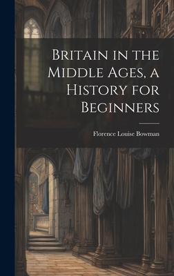 Britain in the Middle Ages, a History for Beginners